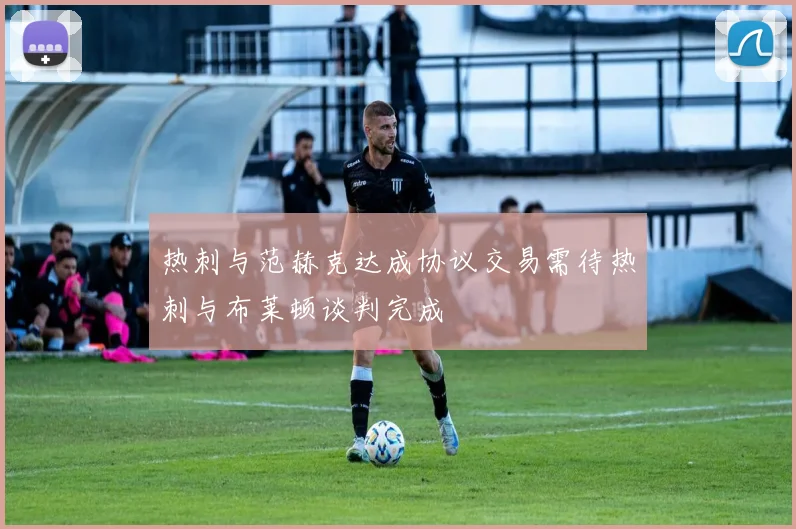 热刺与范赫克达成协议交易需待热刺与布莱顿谈判完成